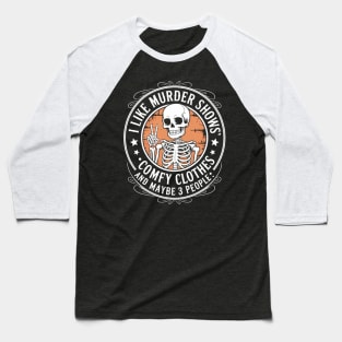 I Like Murder Shows Maybe 3 People Skull Funny Skeleton Joke Baseball T-Shirt